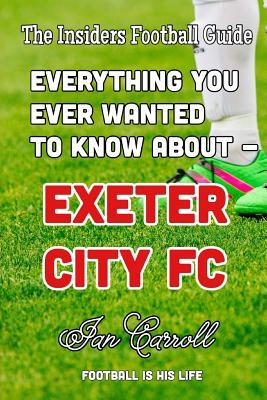 Read Online Everything You Ever Wanted to Know about - Exeter City FC - MR Ian Carroll file in ePub