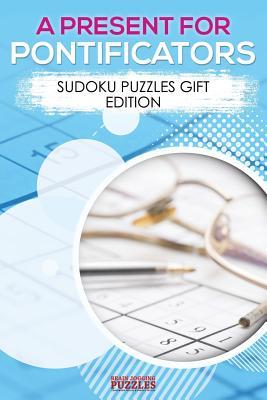 Full Download A Present for Pontificators - Sudoku Puzzles Gift Edition - Brain Jogging Puzzles file in PDF