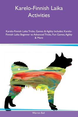 Download Karelo-Finnish Laika Activities Karelo-Finnish Laika Tricks, Games & Agility Includes: Karelo-Finnish Laika Beginner to Advanced Tricks, Fun Games, Agility & More - Warren Ball | PDF