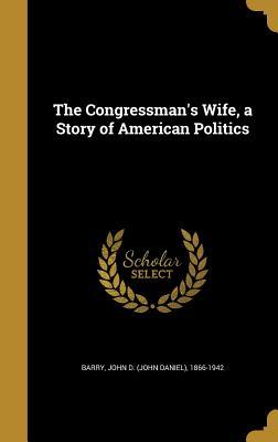Read The Congressman's Wife, a Story of American Politics - John Daniel Barry | PDF