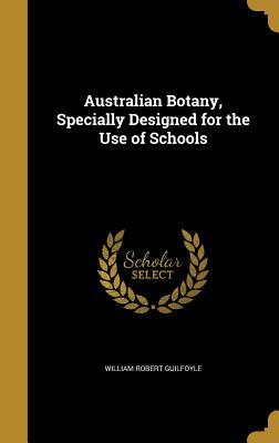 Read Australian Botany, Specially Designed for the Use of Schools - William Robert Guilfoyle file in PDF