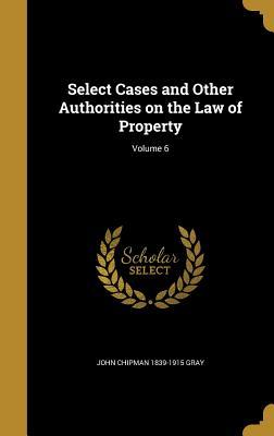 Read Select Cases and Other Authorities on the Law of Property; Volume 6 - John Chipman Gray | PDF