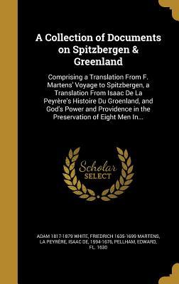 Download A Collection of Documents on Spitzbergen & Greenland: Comprising a Translation from F. Martens' Voyage to Spitzbergen, a Translation from Isaac de La Peyrere's Histoire Du Groenland, and God's Power and Providence in the Preservation of Eight Men In - Adam 1817-1879 White file in ePub