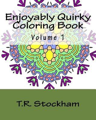 Full Download Enjoyably Quirky Coloring Book - Volume 1: 100 Images for You to Relax and Enjoy Coloring - T R Stockham | PDF