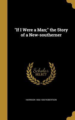 Read If I Were a Man; The Story of a New-Southerner - Harrison Robertson | PDF
