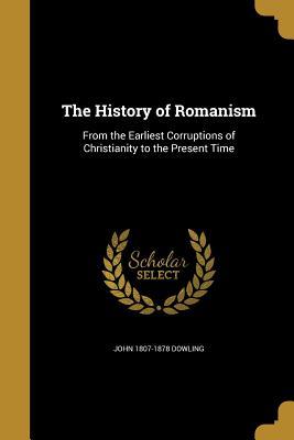 Download The History of Romanism: From the Earliest Corruptions of Christianity to the Present Time - John Dowling file in PDF