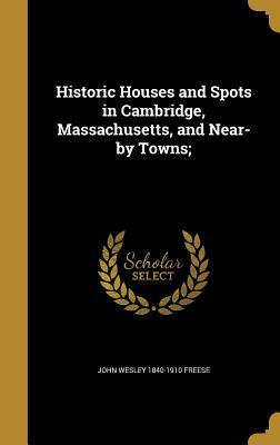 Full Download Historic Houses and Spots in Cambridge, Massachusetts, and Near-By Towns; - John Wesley Freese file in ePub
