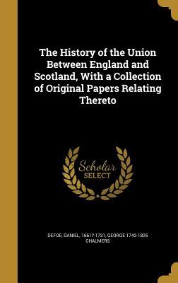 Download The History of the Union Between England and Scotland, with a Collection of Original Papers Relating Thereto - Daniel Defoe | ePub