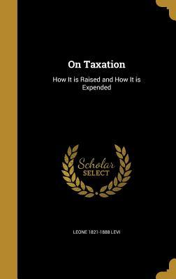 Download On Taxation: How It Is Raised and How It Is Expended - Leone Levi | ePub