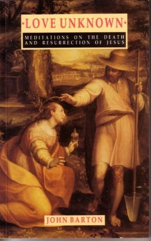 Full Download Love Unknown: Meditations on the Death and Resurrection of Jesus - John Barton | PDF
