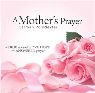 Full Download A Mother's Prayer: A True Story of Love, Hope and Answered Prayer - Carman Poindexter file in ePub