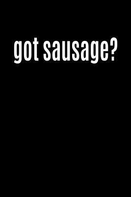 Full Download Got Sausage?: Funny Parody Foodie Writing Journal Lined, Diary, Notebook for Men & Women -  | ePub