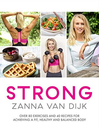 Download Strong: Over 80 Exercises and 40 Recipes For Achieving A Fit, Healthy and Balanced Body - Zanna Van Dijk | ePub