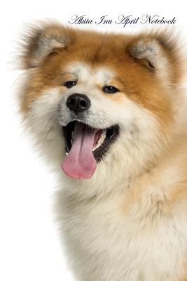 Read Akita Inu April Notebook Akita Inu Record, Log, Diary, Special Memories, To Do List, Academic Notepad, Scrapbook & More - Breeds Of Beauty file in PDF