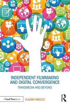 Full Download Independent Filmmaking and Digital Convergence: Transmedia and Beyond - Vladan Nikolić | ePub