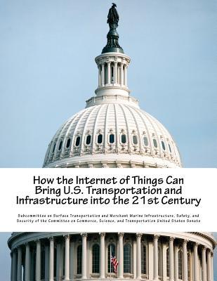 Read Online How the Internet of Things Can Bring U.S. Transportation and Infrastructure into the 21st Century - Subcommittee on Surface Transportation a | PDF