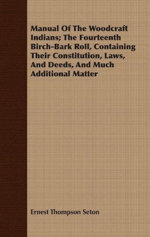 Full Download Manual Of The Woodcraft Indians; The Fourteenth Birch-Bark Roll, Containing Their Constitution, Laws, And Deeds, And Much Additional Matter - Ernest Thompson Seton file in PDF
