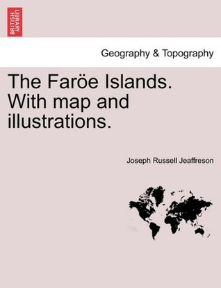 Read Online The Faröe Islands. With map and illustrations. - Joseph Russell Jeaffreson file in ePub