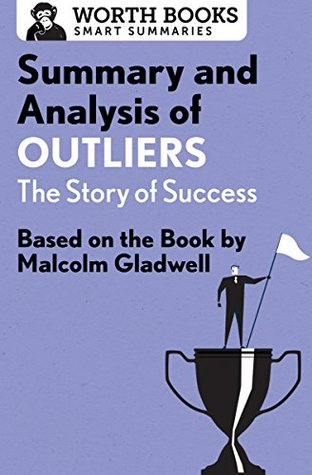 Read Summary and Analysis of Outliers: The Story of Success: Based on the Book by Malcolm Gladwell - Worth Books file in PDF