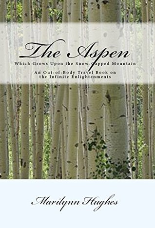 Read Online The Aspen: Which Grows Upon the Snow-Capped Mountain: An Out-of-Body Travel Book on the Infinite Enlightenments - Marilynn Hughes file in ePub