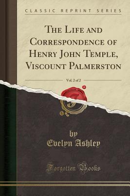Read Online The Life and Correspondence of Henry John Temple, Viscount Palmerston, Vol. 2 of 2 (Classic Reprint) - Evelyn Ashley file in ePub