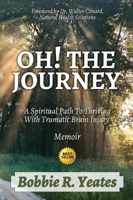 Read Online Oh! The Journey: A Spiritual Path to Thriving with Traumatic Brain Injury - Bobbie Yeates file in PDF