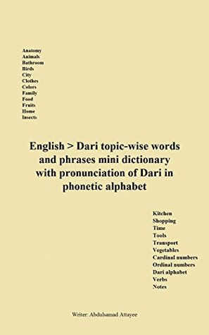 Full Download English  Dari topic-wise words and phrases mini dictionary with pronunciation of Dari in phonetic alphabet - Abdulsamad Attayee file in PDF