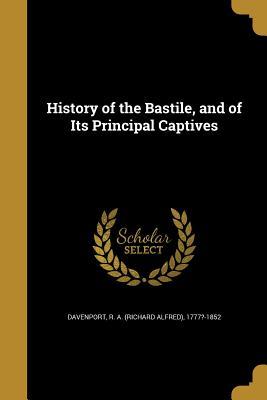 Read History of the Bastile, and of Its Principal Captives - R a (Richard Alfred) 1777? Davenport | PDF