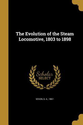 Download The Evolution of the Steam Locomotive, 1803 to 1898 - G a Sekon file in ePub
