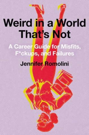 Download Weird in a World That's Not: A Career Guide for Misfits, F*ckups, and Failures - Jennifer Romolini | PDF