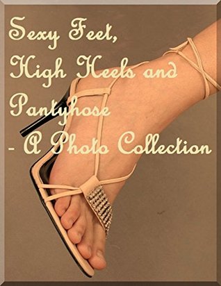 Read Online Sexy Feet, High Heels and Pantyhose - A Photo Collection - Raymond Matthews file in PDF