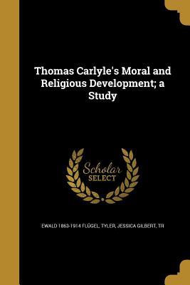 Full Download Thomas Carlyle's Moral and Religious Development; A Study - Ewald 1863-1914 Flugel | ePub