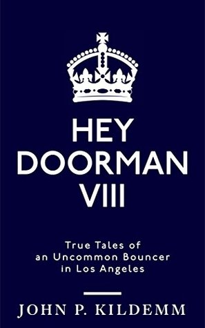 Read Online Hey Doorman VIII: True Tales of an Uncommon Bouncer in Los Angeles - John P. Kildemm file in PDF