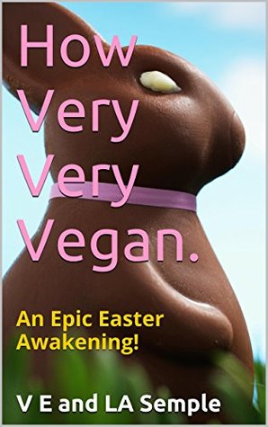 Full Download How Very Very Vegan.: An Epic Easter Awakening! - Vikki Elizabeth semple | PDF