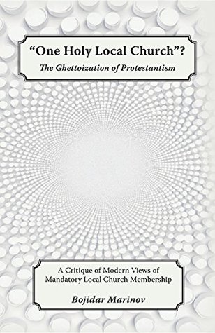 Download One Holy Local Church?: The Ghettoization of Protestantism - Bojidar Marinov | PDF