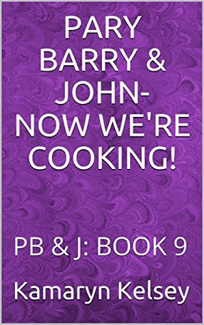 Read PARY BARRY & JOHN- NOW WE'RE COOKING!: PB & J: BOOK 9 - Kamaryn Kelsey file in PDF
