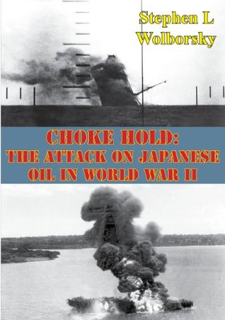 Read Choke Hold: The Attack On Japanese Oil In World War II - Stephen L. Wolborsky file in ePub