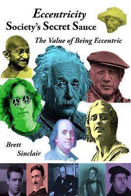 Full Download Eccentricity: Society's Secret Sauce: The Value of Being Eccentric - Brett Sinclair file in ePub