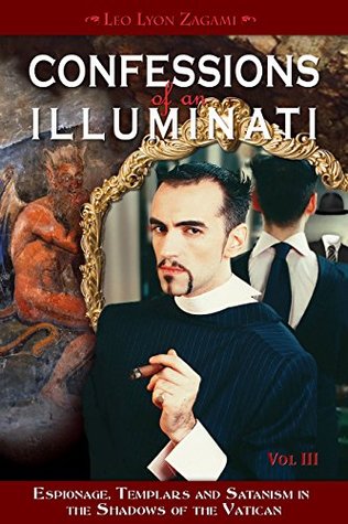 Full Download Confessions of an Illuminati, VOLUME III: Espionage, Templars and Satanism in the Shadows of the Vatican - Leo Lyon Zagami file in PDF