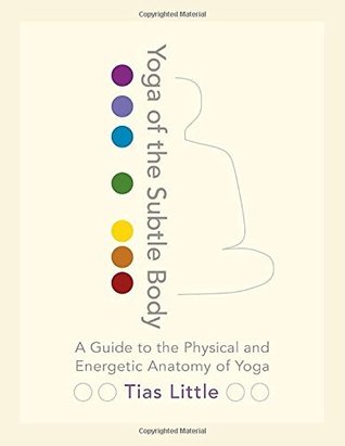Read Yoga of the Subtle Body: A Guide to the Physical and Energetic Anatomy of Yoga - Tias Little | PDF