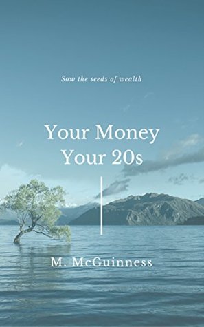 Full Download Your Money, Your 20s: Sow the seeds of wealth - M McGuinness file in ePub