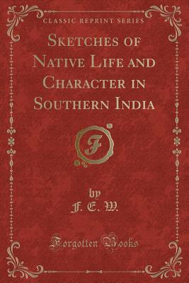 Read Sketches of Native Life and Character in Southern India (Classic Reprint) - F E W | PDF