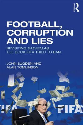 Read Online Football, Corruption and Lies: Revisiting 'badfellas', the Book Fifa Tried to Ban - John Sugden file in PDF