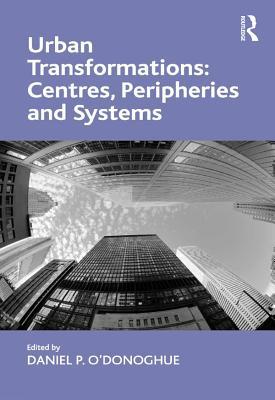 Read Urban Transformations: Centres, Peripheries and Systems - Daniel P. O'Donoghue file in PDF