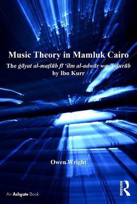 Read Music Theory in Mamluk Cairo: The ġāyat Al-Maṭlūb Fī 'ilm Al-Adwār Wa-'l-ḍurūb by Ibn Kurr - Owen Wright | ePub