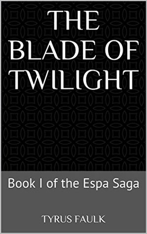 Read Online The Blade of Twilight: Book I of the Espa Saga - Tyrus Faulk file in ePub