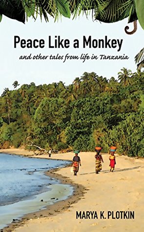 Read Peace Like a Monkey: And Other Tales of Life in Tanzania - Marya K. Plotkin file in ePub