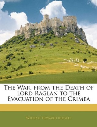 Full Download The War. from the Death of Lord Raglan to the Evacuation of the Crimea - William Howard Russell file in PDF