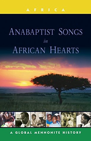 Read Online Anabaptist Songs in African Hearts: A Global Mennonite History (Global Mennonite History Series: Africa) - John Lapp | ePub