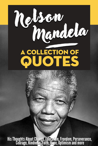 Download Nelson Mandela: A Collection Of Quotes - His Thoughts On Change, Education, Freedom, Perseverance, Courage, Kindness, Faith, Hope, Optimism And More! - Sapiens Hub | PDF